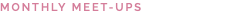 MONTHLY MEET-UPS